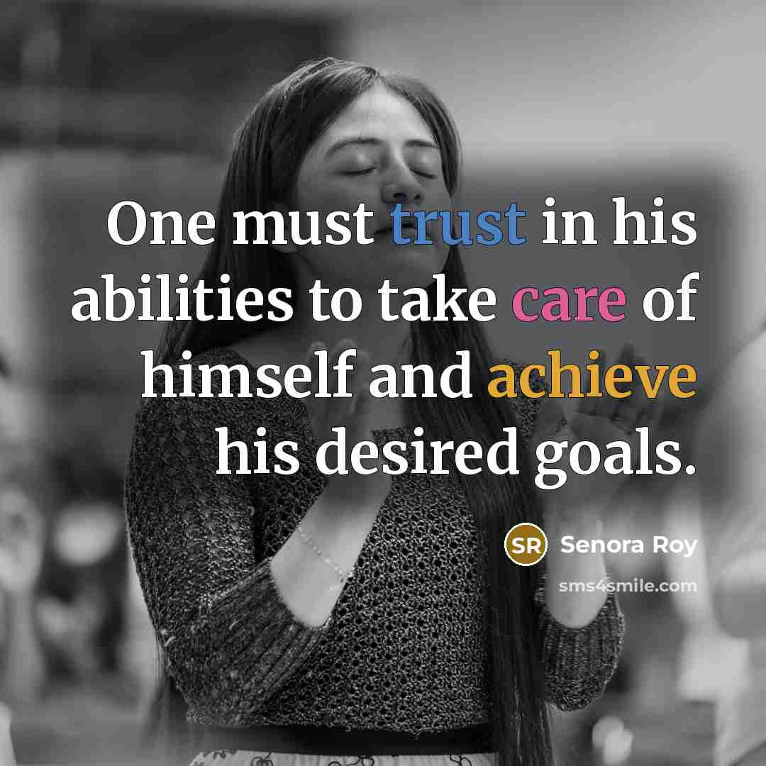 “One must trust in his abilities to take care of himself and achieve his desired goals.” quote by Senora Roy
