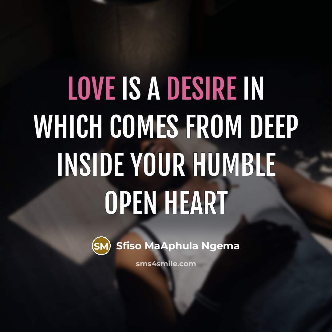 “Love is a desire in which comes from deep inside your humble open heart” quote by Sfiso MaAphula Ngema
