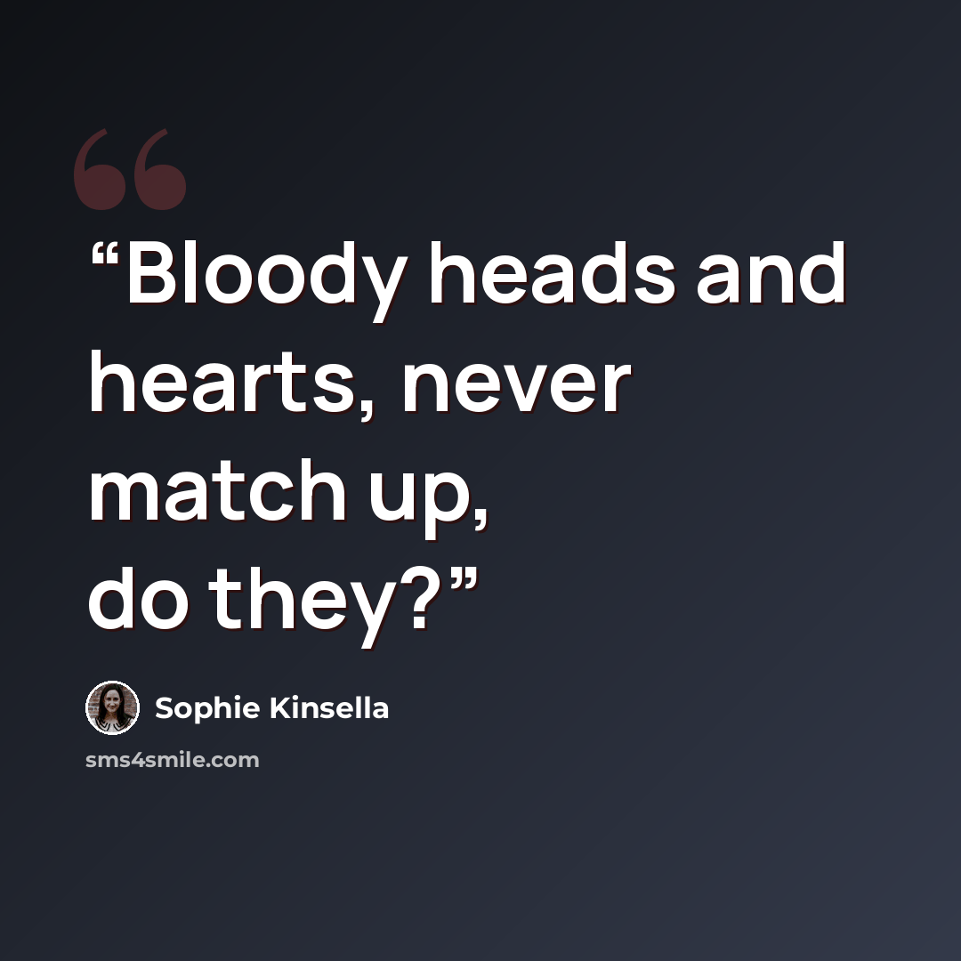 “Bloody heads and hearts, never match up, do they?” quote by Sophie Kinsella