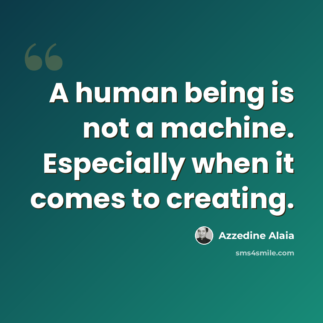 “A human being is not a machine. Especially when it comes to creating.” quote by Azzedine Alaia