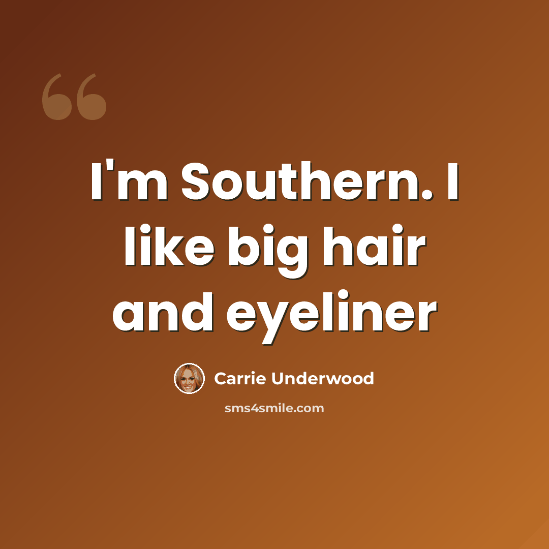 “I'm Southern. I like big hair and eyeliner” quote by Carrie Underwood