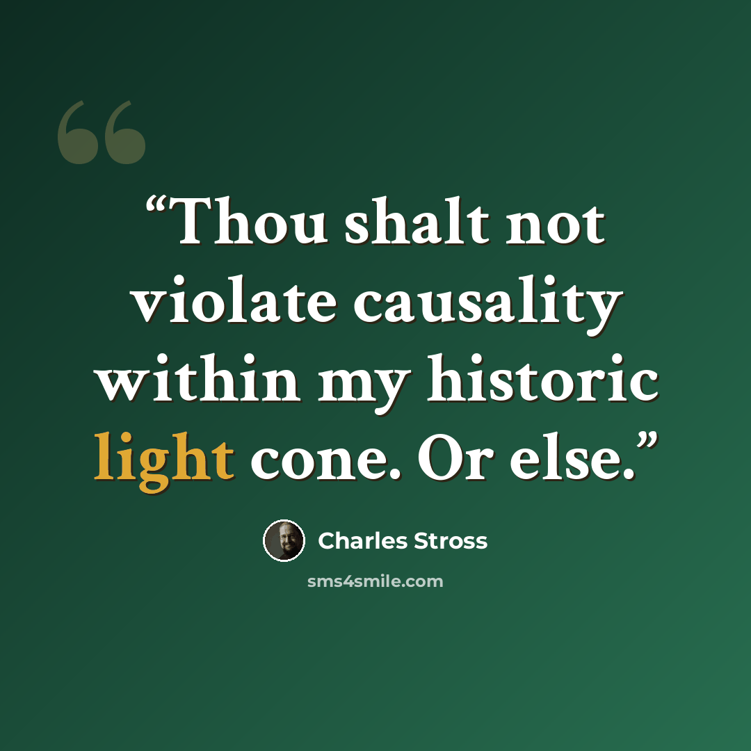 “Thou shalt not violate causality within my historic light cone. Or else.” quote by Charles Stross