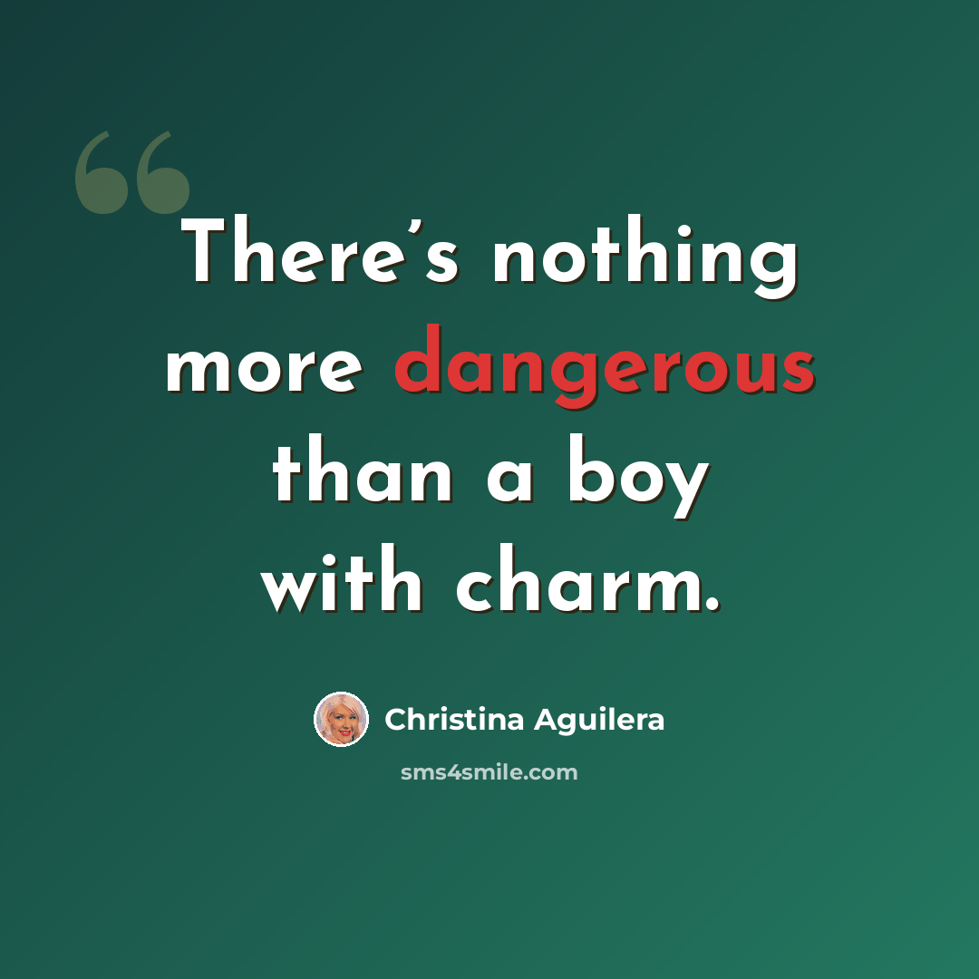 “There’s nothing more dangerous than a boy with charm.” quote by Christina Aguilera
