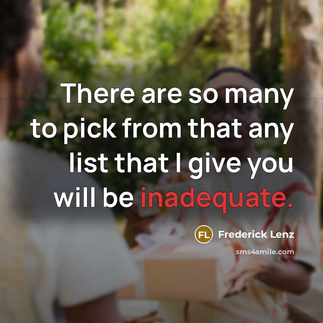 “There are so many to pick from that any list that I give you will be inadequate.” quote by Frederick Lenz