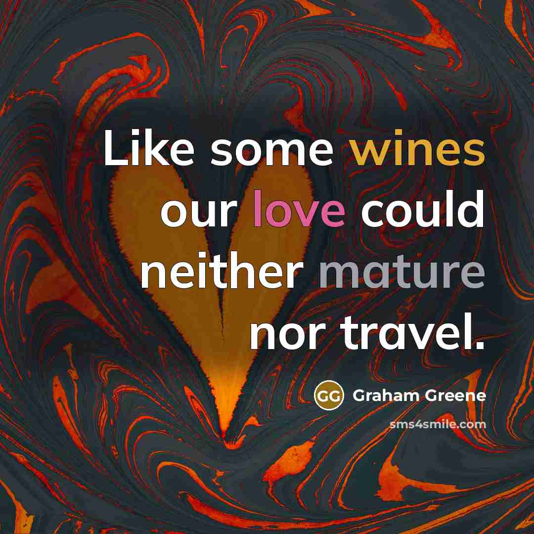 “Like some wines our love could neither mature nor travel.” quote by Graham Greene