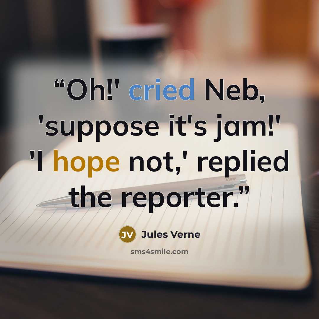 “Oh!' cried Neb, 'suppose it's jam!' 'I hope not,' replied the reporter.” quote by Jules Verne