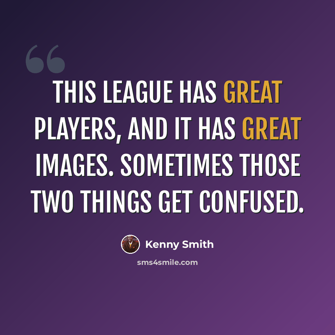 “This league has great players, and it has great images. Sometimes those two things get confused.” quote by Kenny Smith