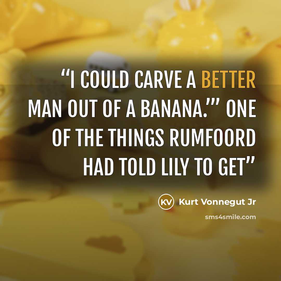 “I could carve a better man out of a banana.’” One of the things Rumfoord had told Lily to get” quote by Kurt Vonnegut Jr