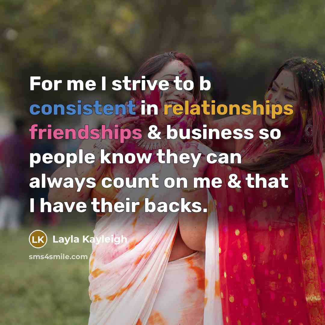 “For me I strive to b consistent in relationships friendships & business so people know they can always count on me & that I have their backs.” quote by Layla Kayleigh