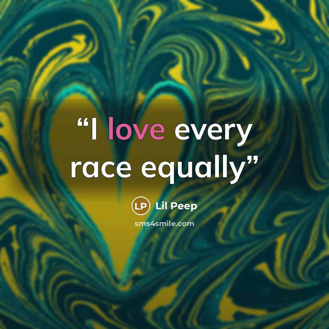 “I love every race equally” quote by Lil Peep