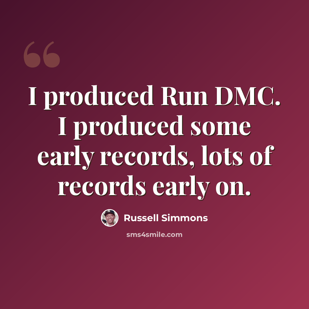 “I produced Run DMC. I produced some early records, lots of records early on.” quote by Russell Simmons