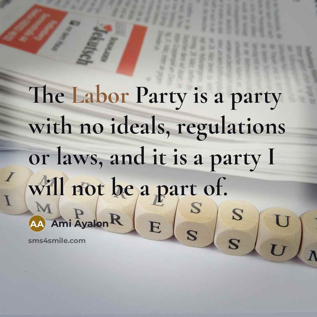 “The Labor Party is a party with no ideals, regulations or laws, and it is a party I will not be a part of.” quote by Ami Ayalon