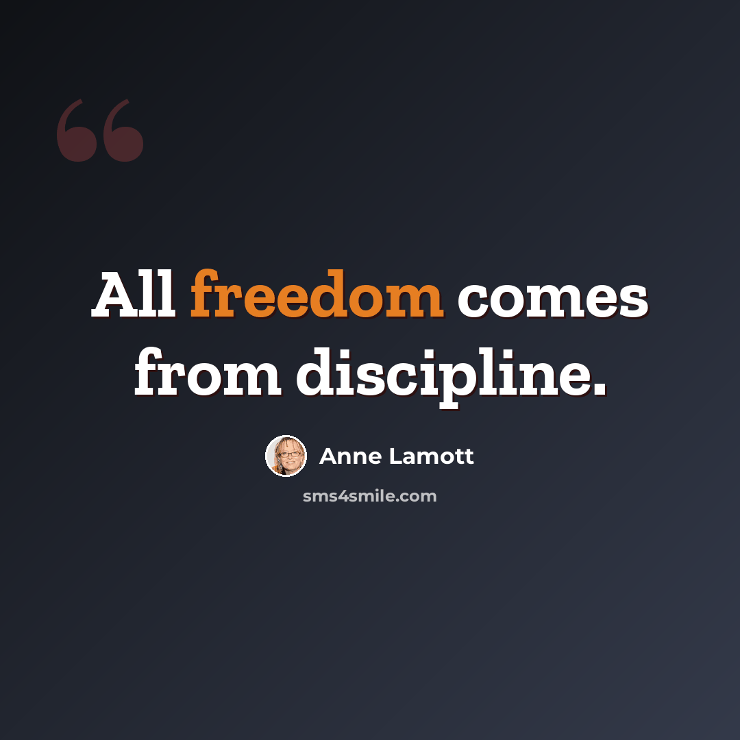 “All freedom comes from discipline.” quote by Anne Lamott
