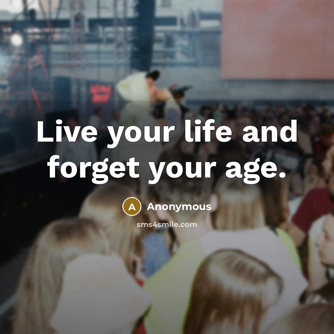 “Live your life and forget your age.” quote by Anonymous