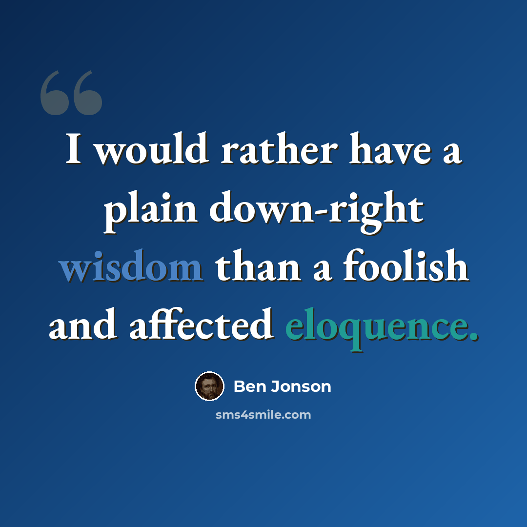 “I would rather have a plain down-right wisdom than a foolish and affected eloquence.” quote by Ben Jonson
