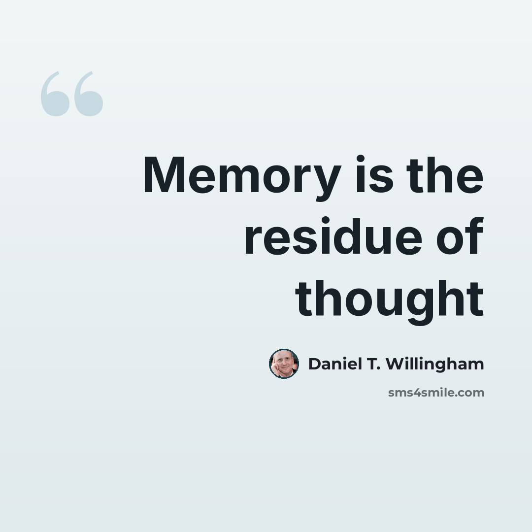 “Memory is the residue of thought” quote by Daniel T. Willingham