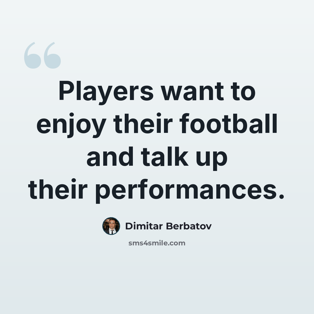 “Players want to enjoy their football and talk up their performances.” quote by Dimitar Berbatov