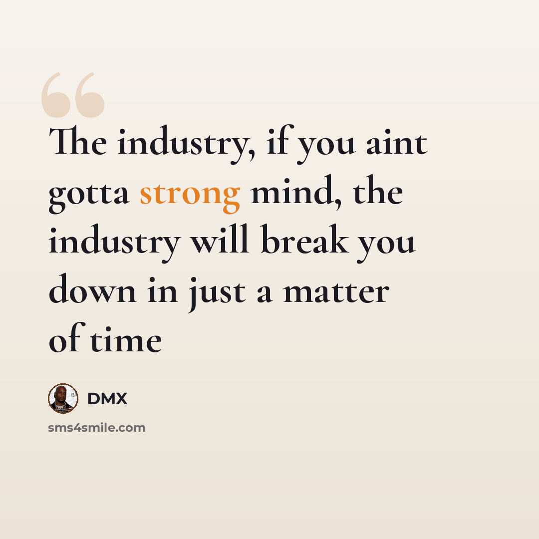 “The industry, if you aint gotta strong mind, the industry will break you down in just a matter of time” quote by Dmx