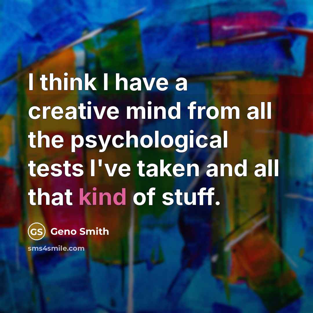 “I think I have a creative mind from all the psychological tests I've taken and all that kind of stuff.” quote by Geno Smith