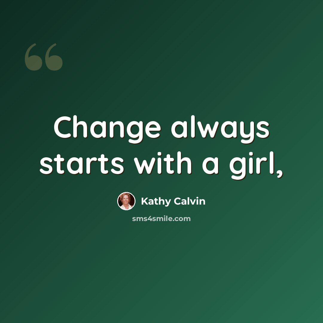 “Change always starts with a girl,” quote by Kathy Calvin