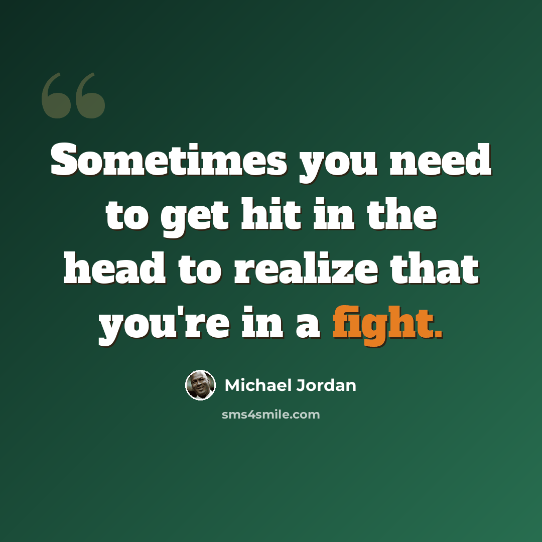 “Sometimes you need to get hit in the head to realize that you're in a fight.” quote by Michael Jordan