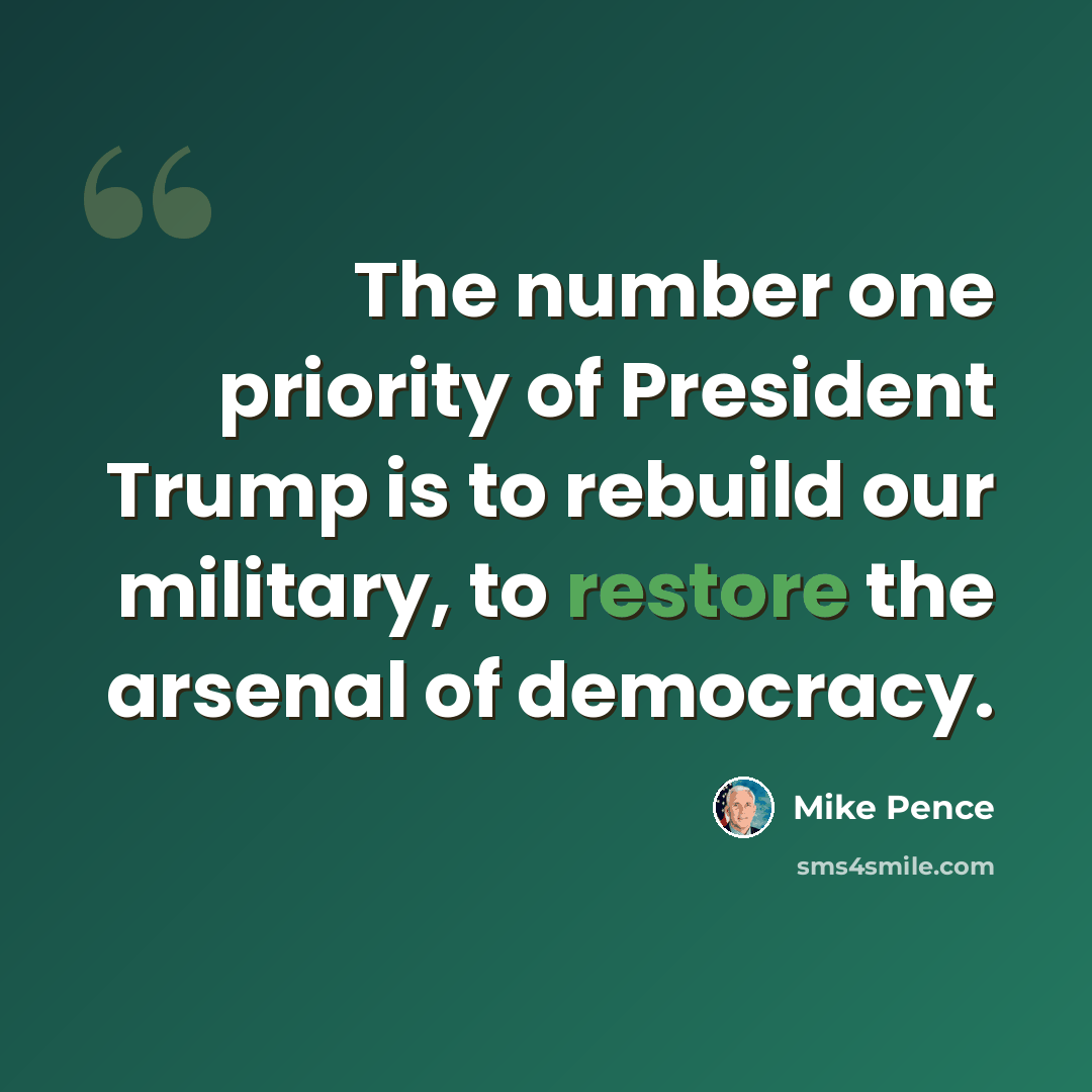 “The number one priority of President Trump is to rebuild our military, to restore the arsenal of democracy.” quote by Mike Pence