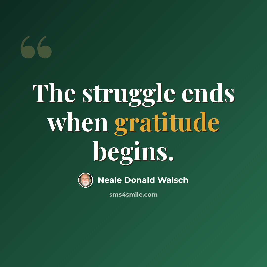 “The struggle ends when gratitude begins.” quote by Neale Donald Walsch