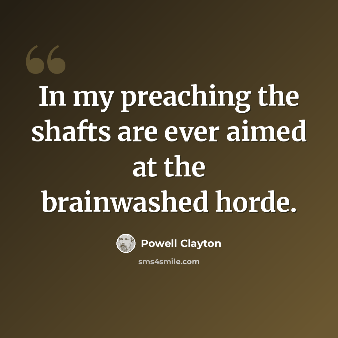 “In my preaching the shafts are ever aimed at the brainwashed horde.” quote by Powell Clayton