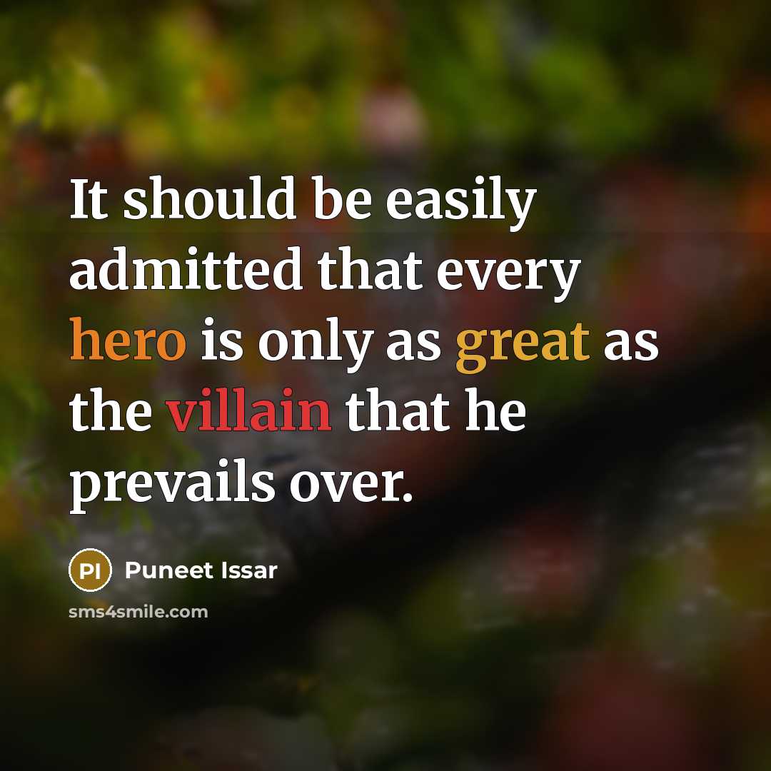 “It should be easily admitted that every hero is only as great as the villain that he prevails over.” quote by Puneet Issar