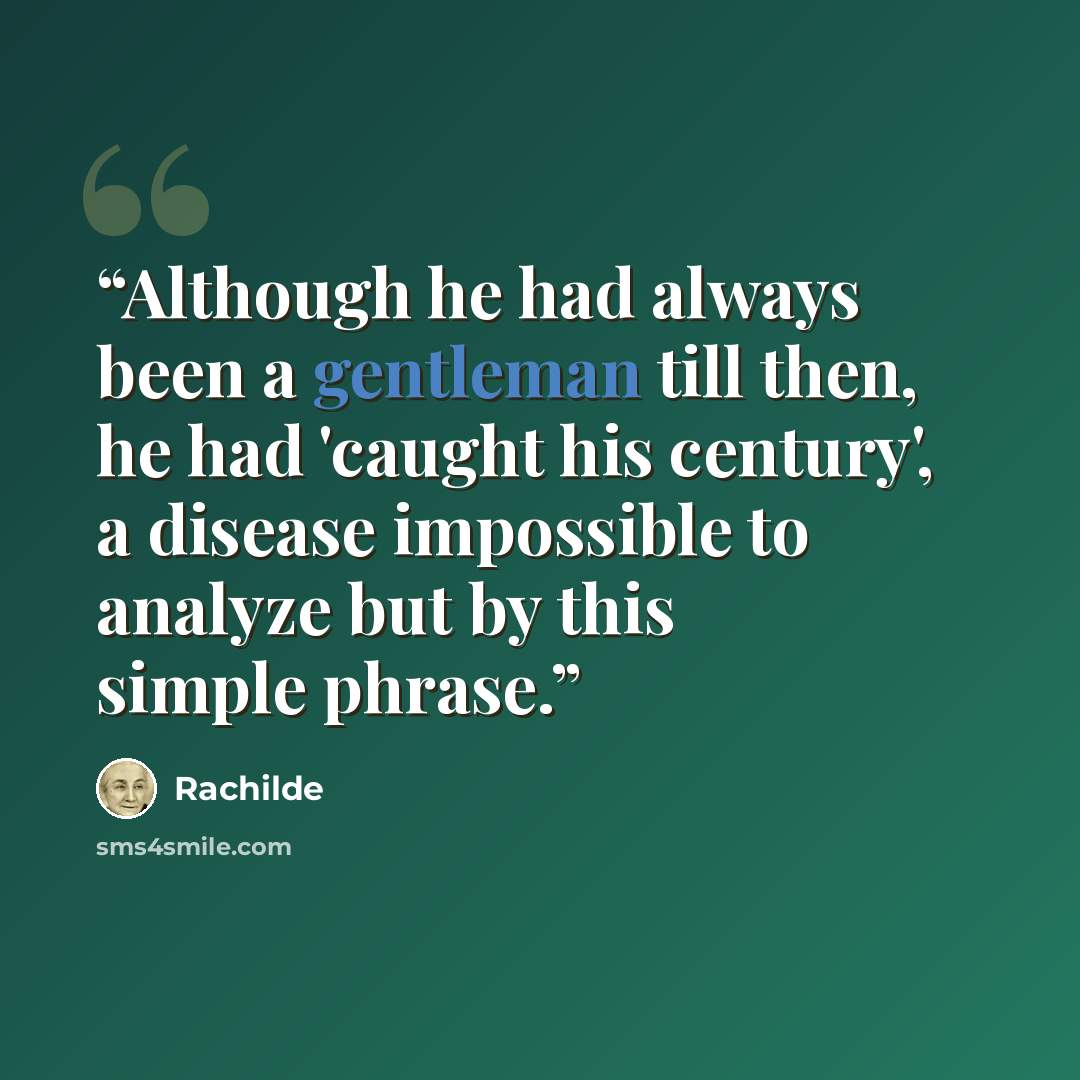“Although he had always been a gentleman till then, he had 'caught his century', a disease impossible to analyze but by this simple phrase.” quote by Rachilde