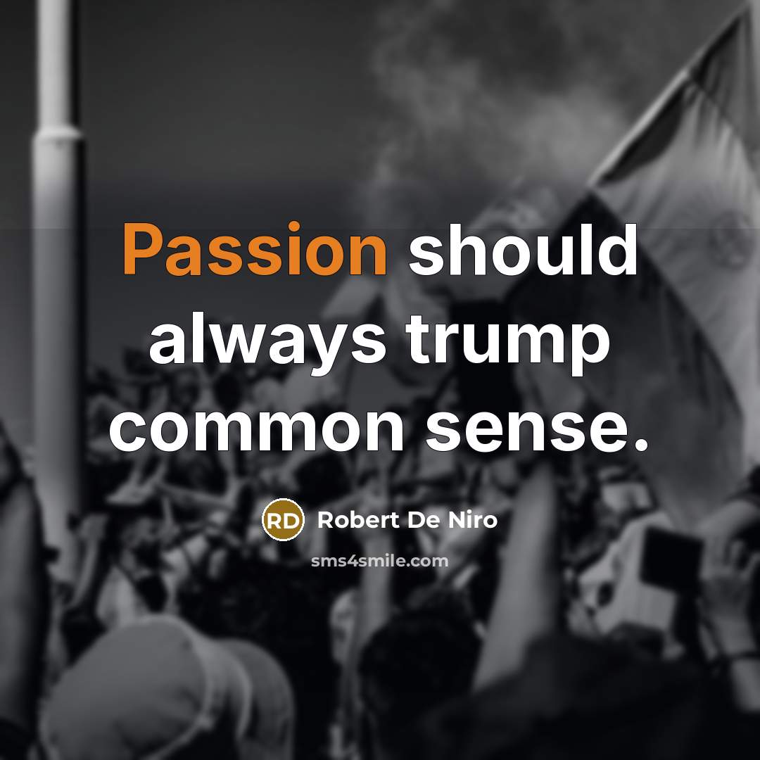 “Passion should always trump common sense.” quote by Robert De Niro