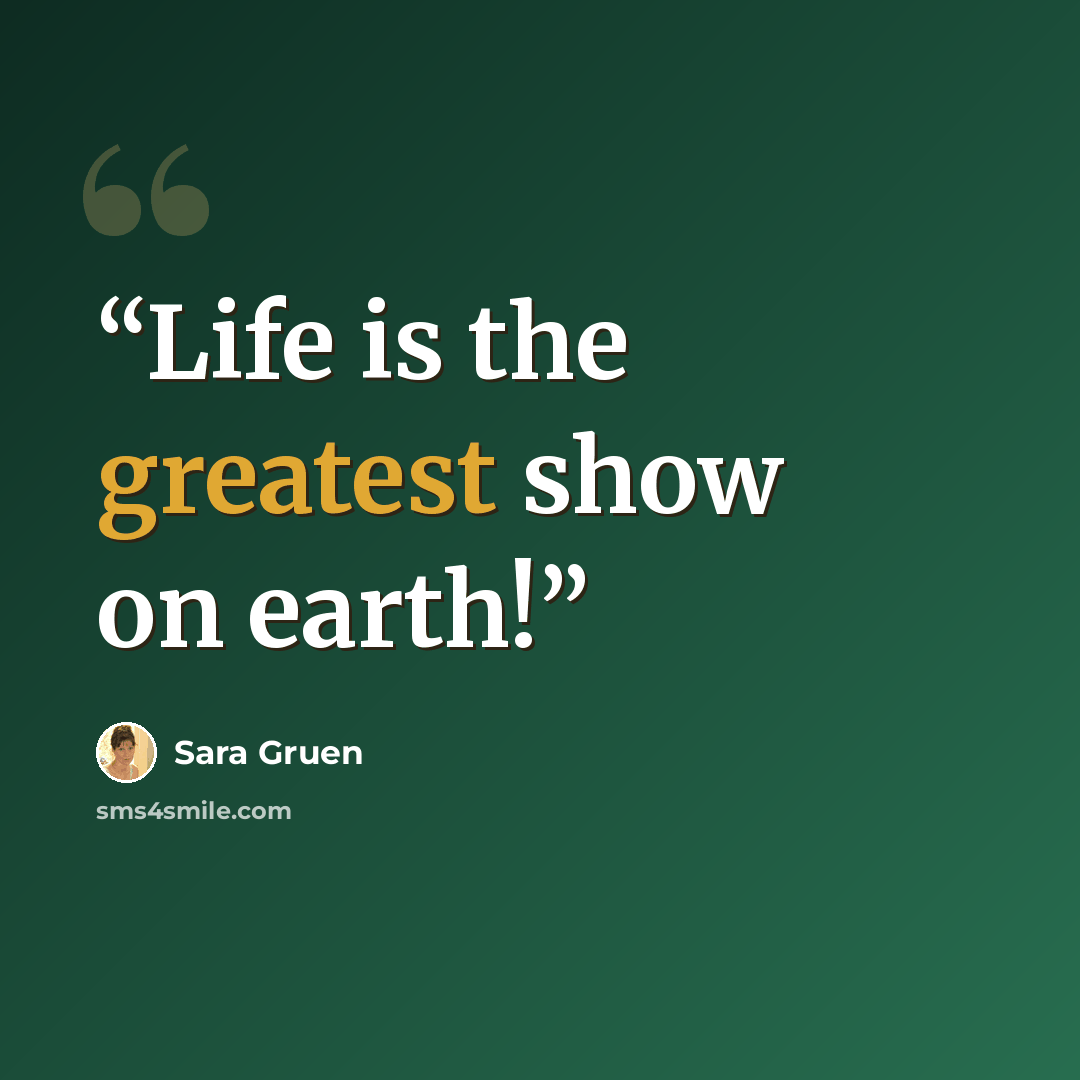 “Life is the greatest show on earth!” quote by Sara Gruen