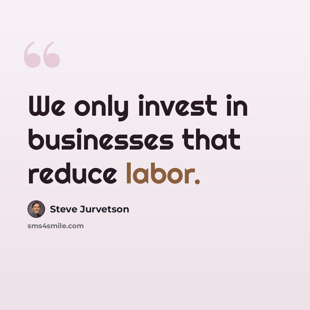 “We only invest in businesses that reduce labor.” quote by Steve Jurvetson