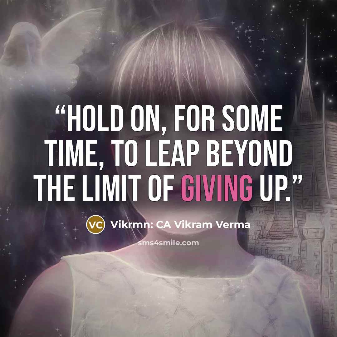 “Hold on, for some time, to leap beyond the limit of giving up.” quote by Vikrmn: CA Vikram Verma