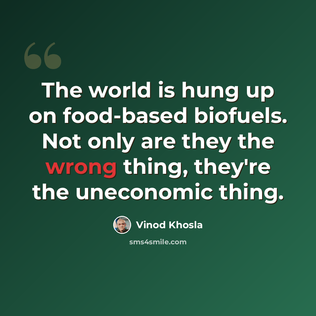 “The world is hung up on food-based biofuels. Not only are they the wrong thing, they're the uneconomic thing.” quote by Vinod Khosla
