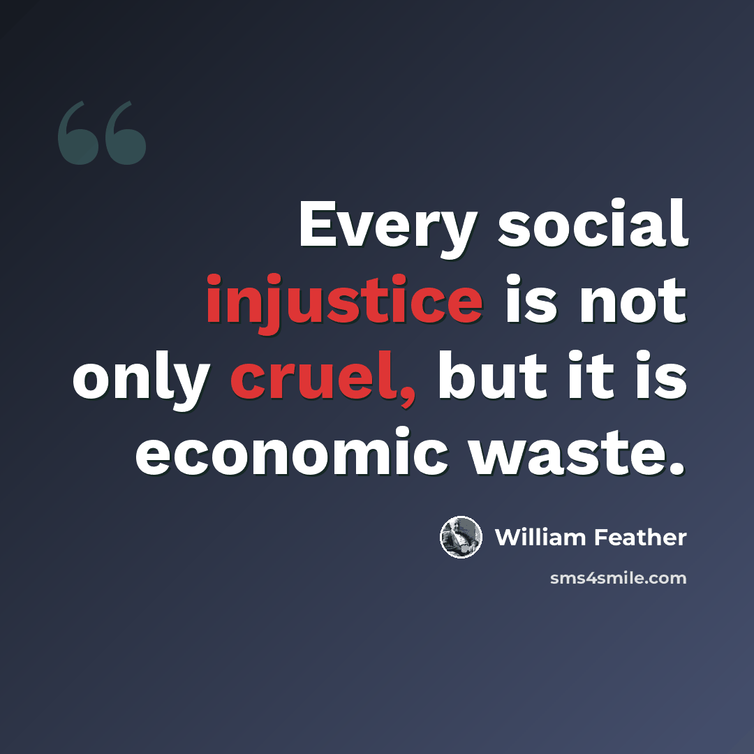 “Every social injustice is not only cruel, but it is economic waste.” quote by William Feather