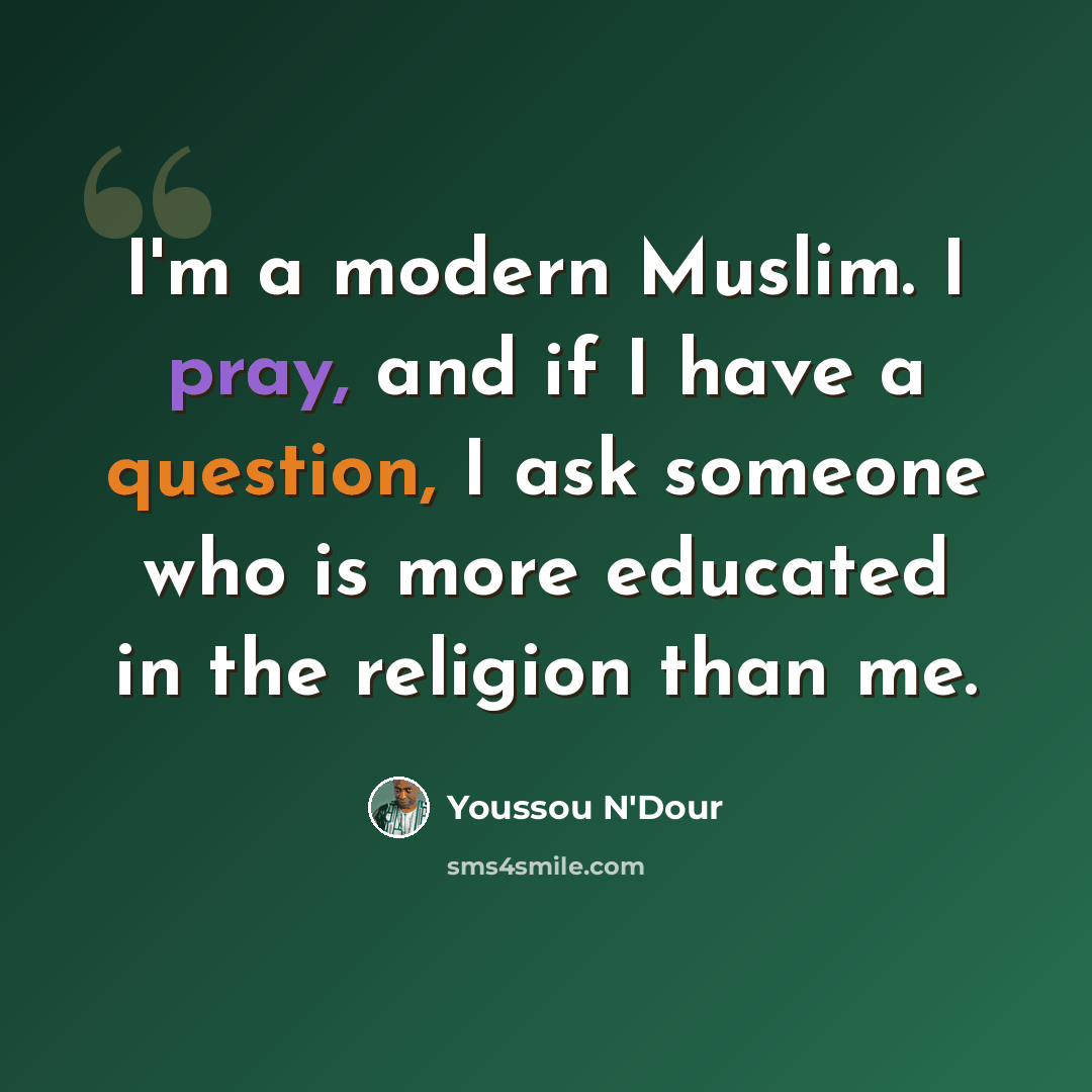 “I'm a modern Muslim. I pray, and if I have a question, I ask someone who is more educated in the religion than me.” quote by Youssou N'Dour
