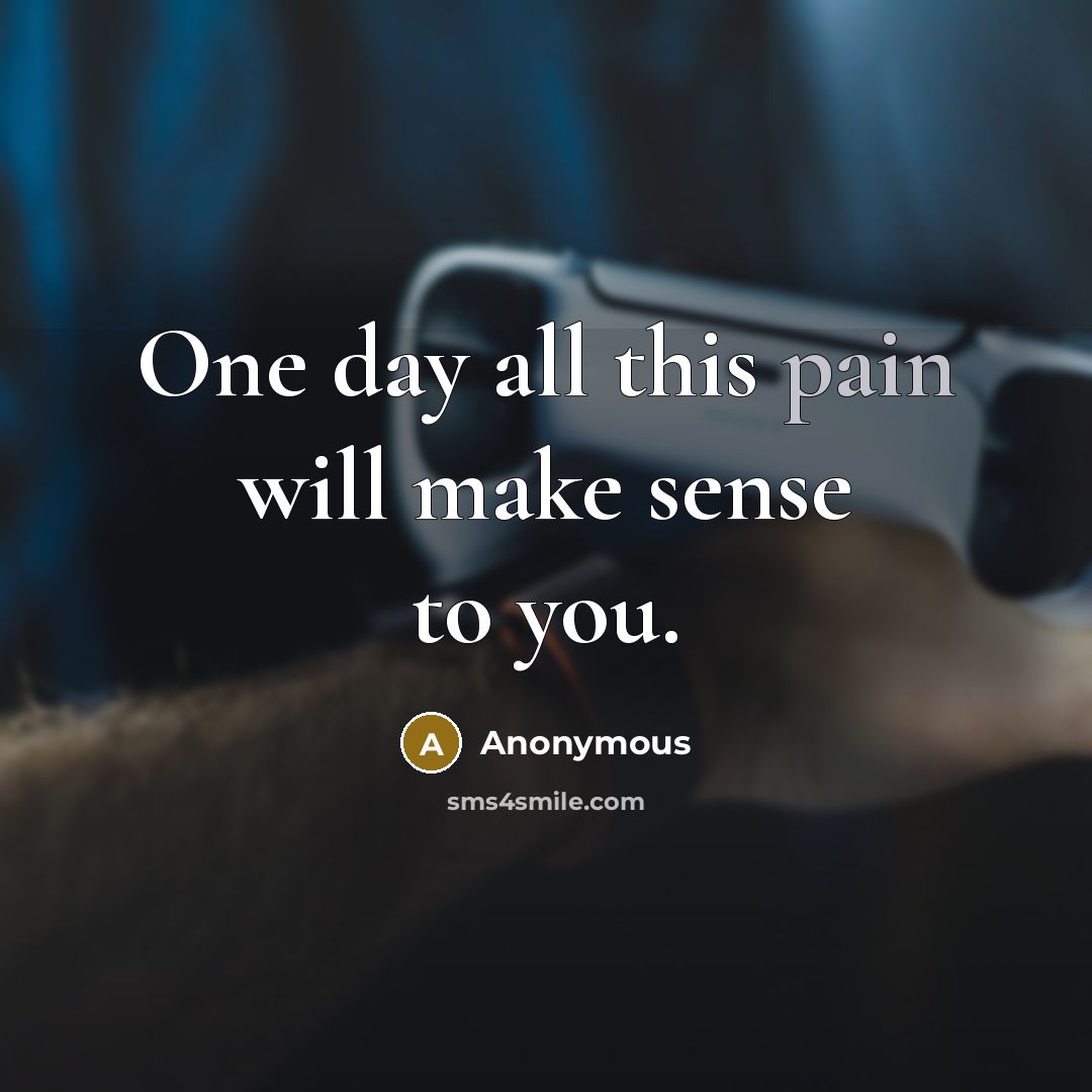 “One day all this pain will make sense to you.” quote by Anonymous