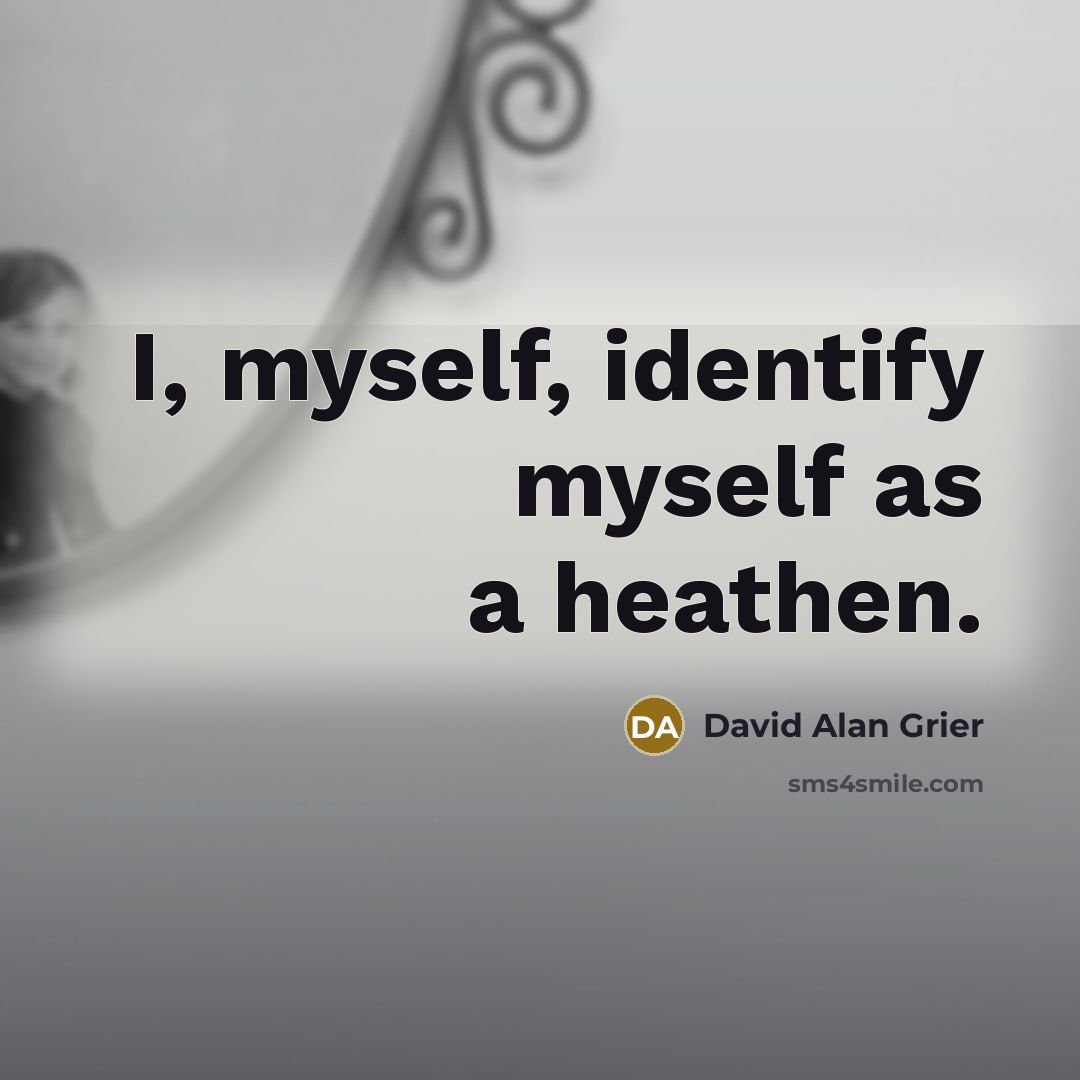 “I, myself, identify myself as a heathen.” quote by David Alan Grier
