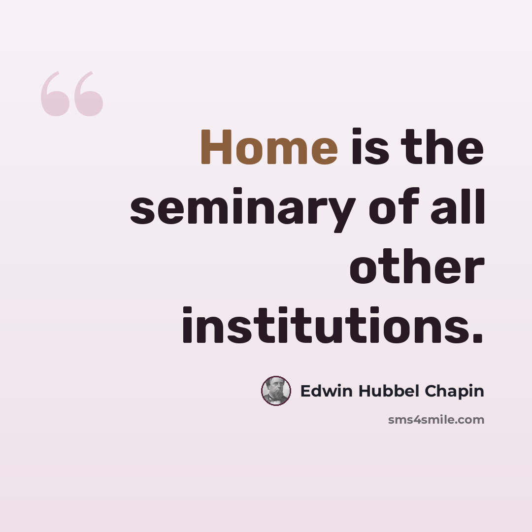 “Home is the seminary of all other institutions.” quote by Edwin Hubbel Chapin