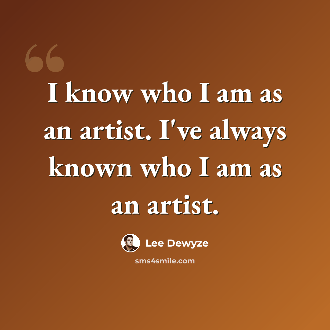 “I know who I am as an artist. I've always known who I am as an artist.” quote by Lee DeWyze