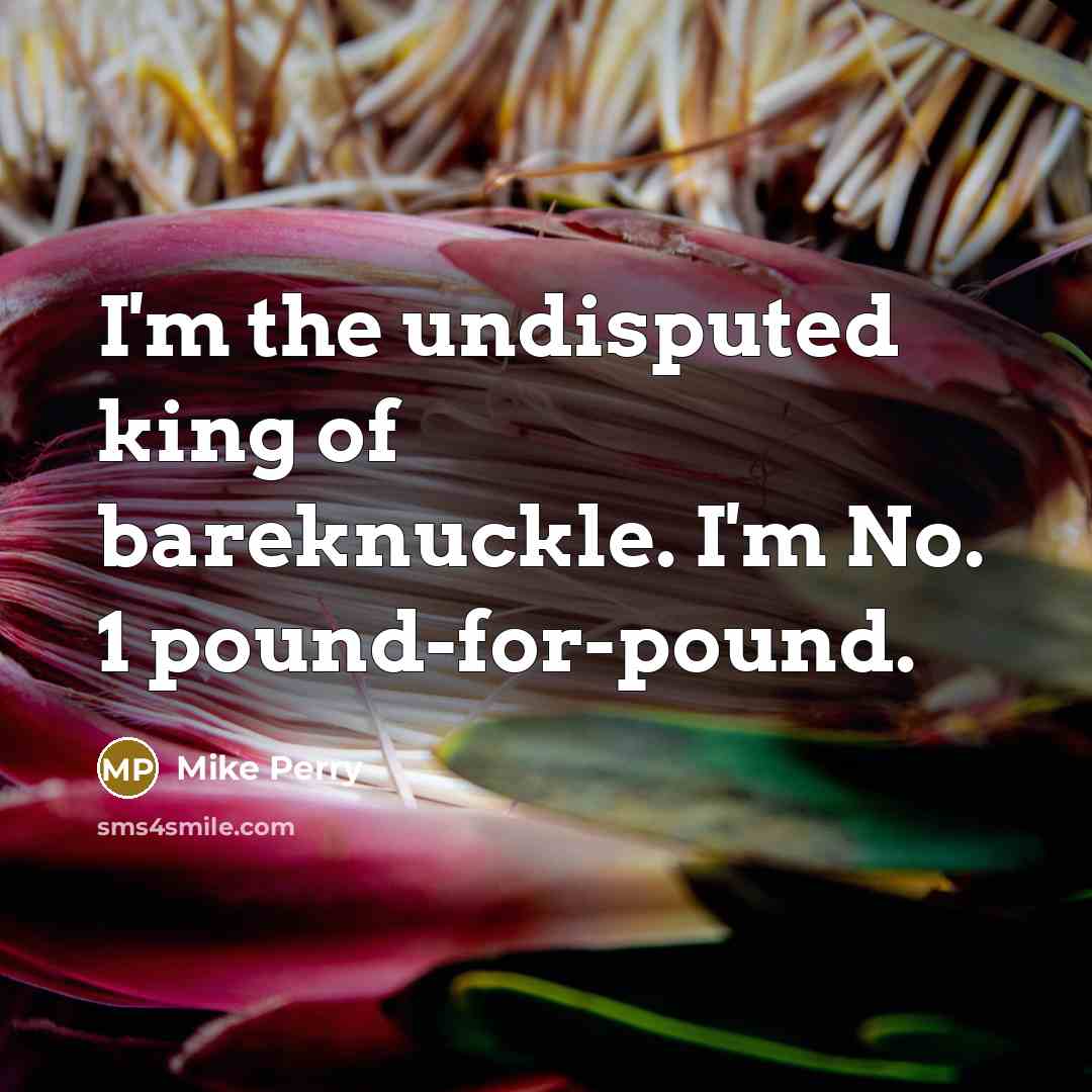 “I'm the undisputed king of bareknuckle. I'm No. 1 pound-for-pound.” quote by Mike Perry