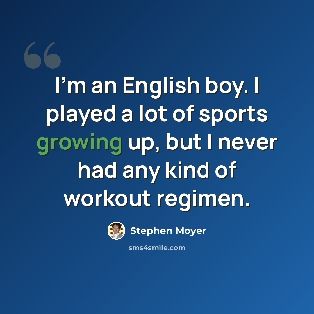 “I'm an English boy. I played a lot of sports growing up, but I never had any kind of workout regimen.” quote by Stephen Moyer