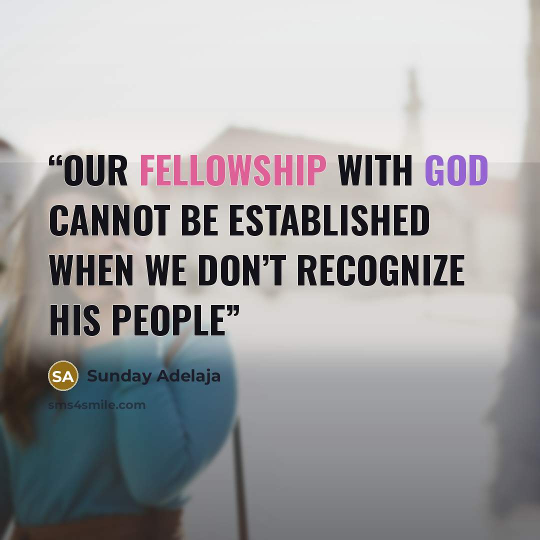 “Our fellowship with God cannot be established when we don’t recognize His people” quote by Sunday Adelaja