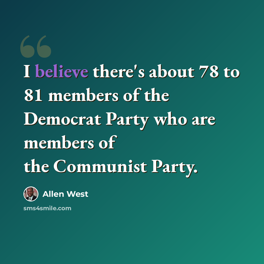 “I believe there's about 78 to 81 members of the Democrat Party who are members of the Communist Party.” quote by Allen West