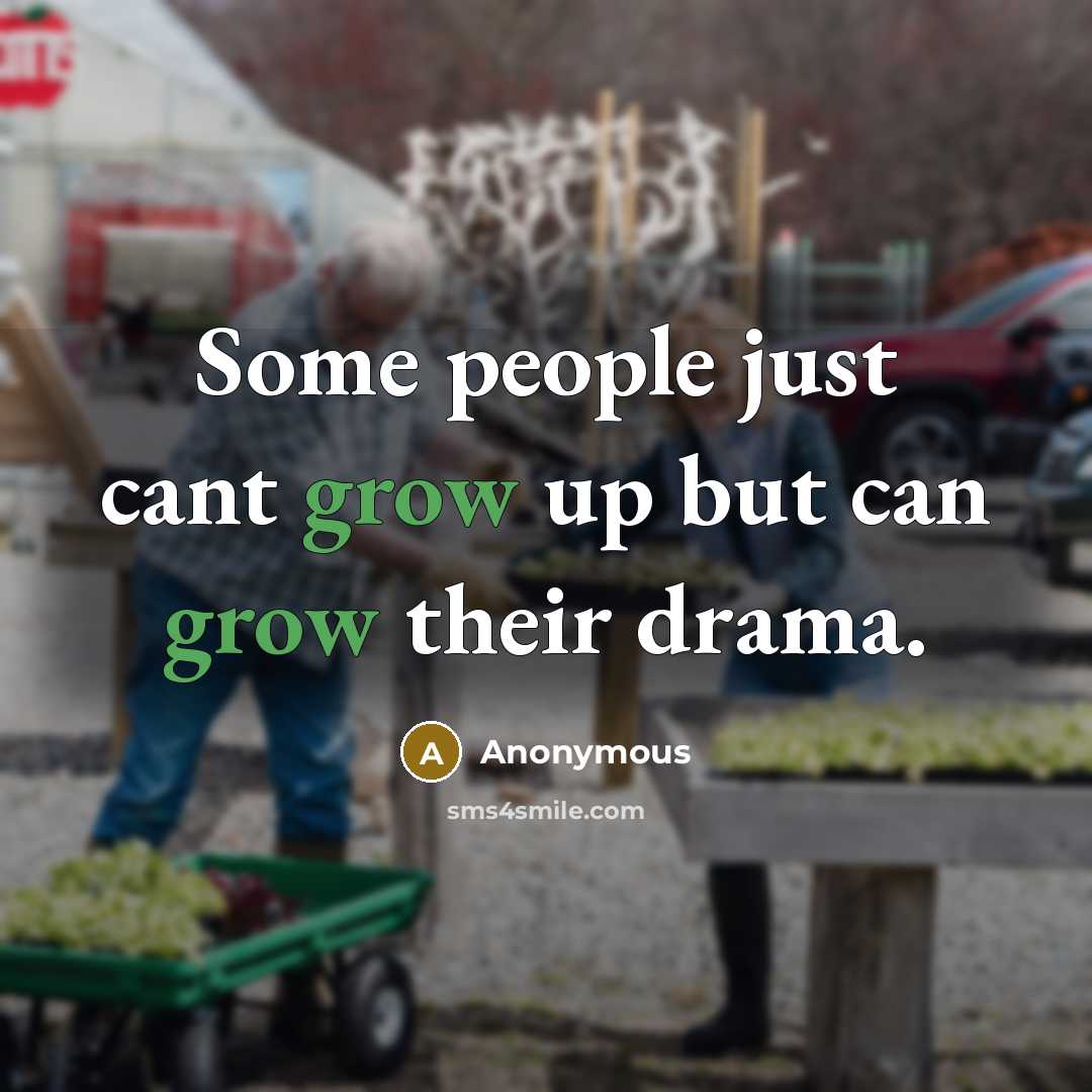 “Some people just cant grow up but can grow their drama.” quote by Anonymous