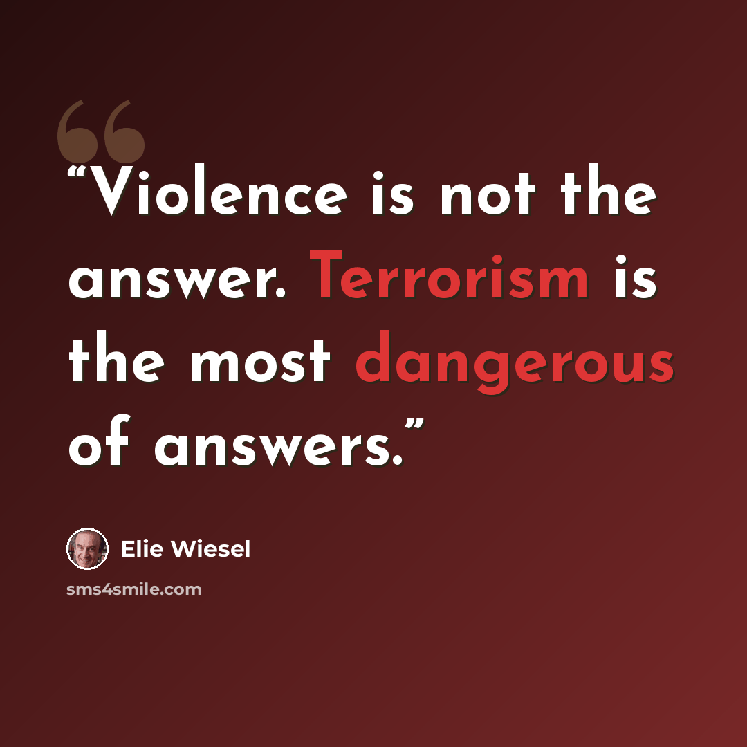 “Violence is not the answer. Terrorism is the most dangerous of answers.” quote by Elie Wiesel
