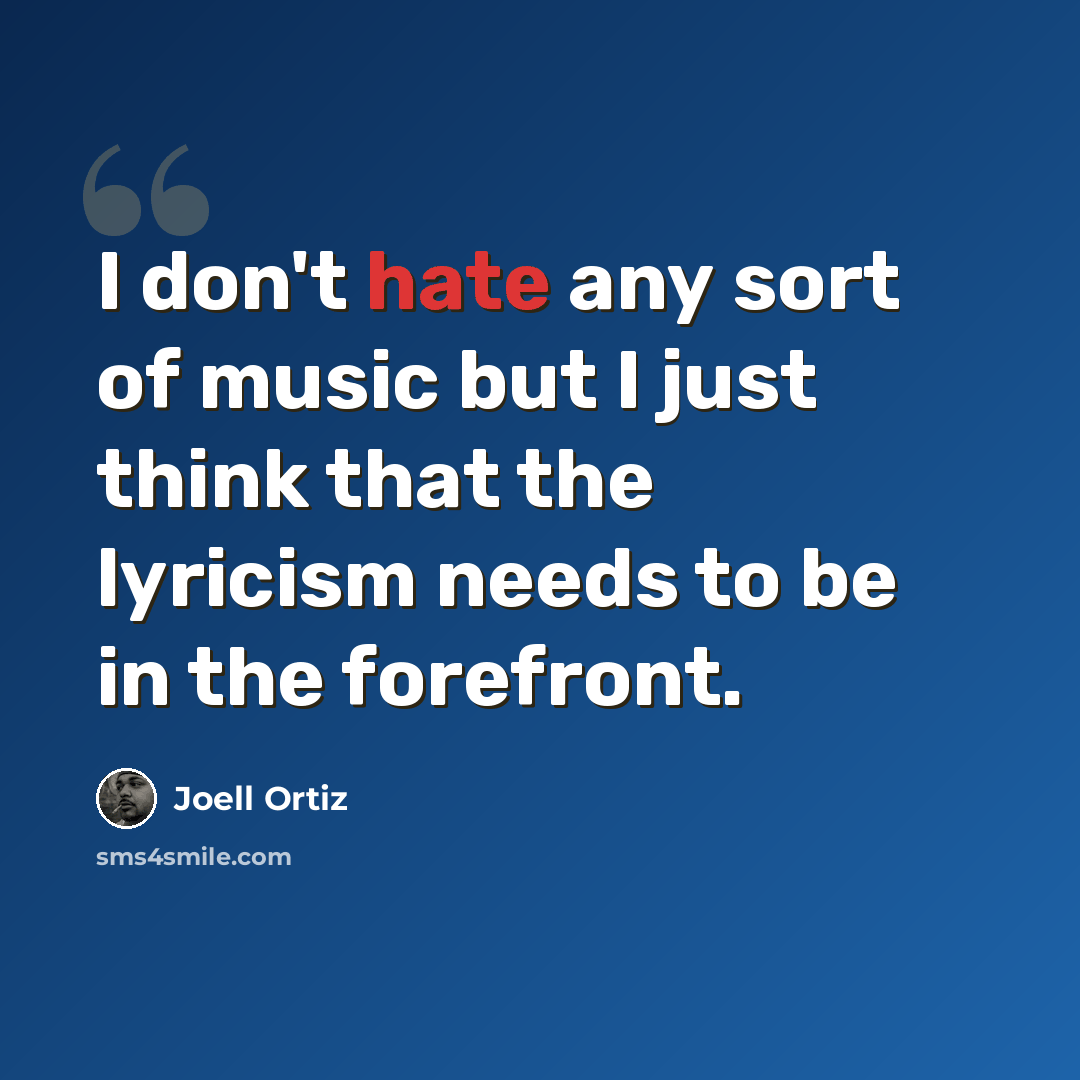 “I don't hate any sort of music but I just think that the lyricism needs to be in the forefront.” quote by Joell Ortiz