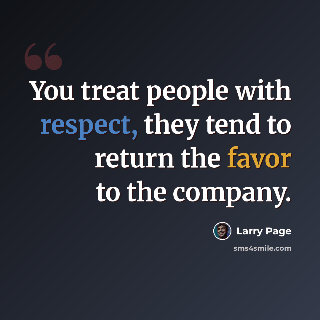 “You treat people with respect, they tend to return the favor to the company.” quote by Larry Page