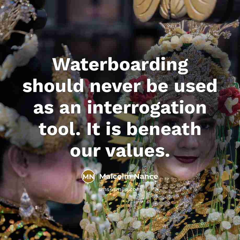 “Waterboarding should never be used as an interrogation tool. It is beneath our values.” quote by Malcolm Nance